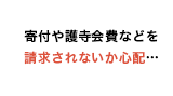 寄付や護寺会費などを請求されないか心配…